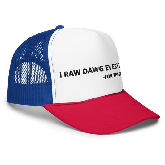 I RAW DOG EVERYTHING trucker hat